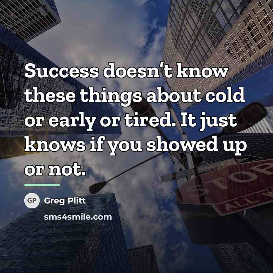 “Success doesn’t know these things about cold or early or…” quote by Greg Plitt
