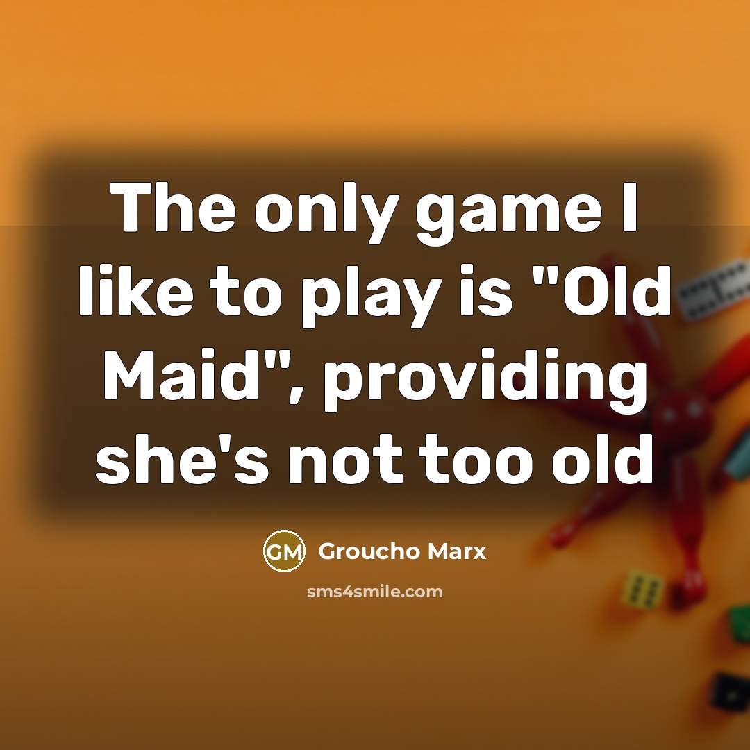 “The only game I like to play is "Old Maid",…” quote by Groucho Marx