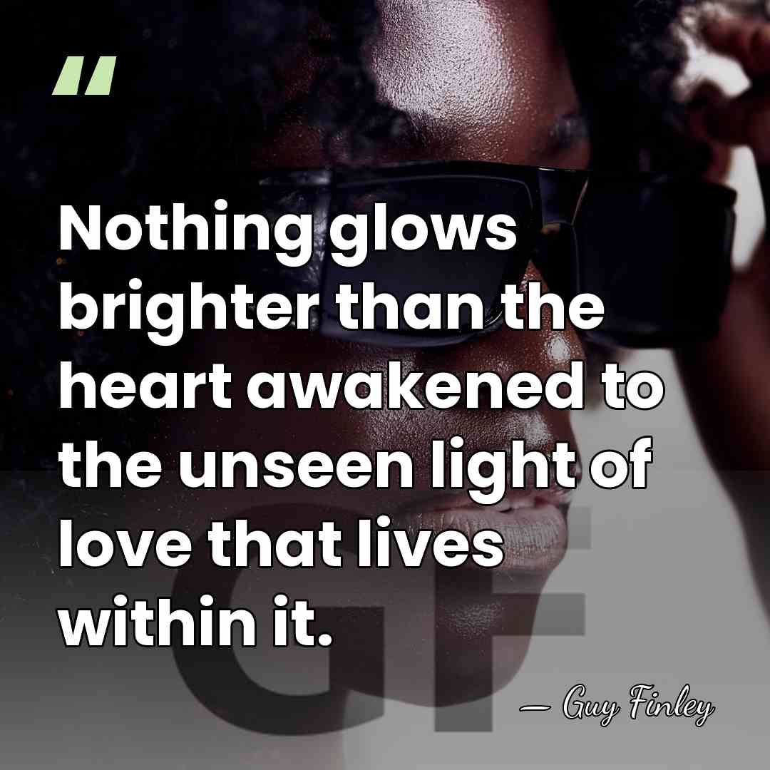 Nothing glows brighter than the heart awakened to the unseen light of&hellip; - Guy Finley