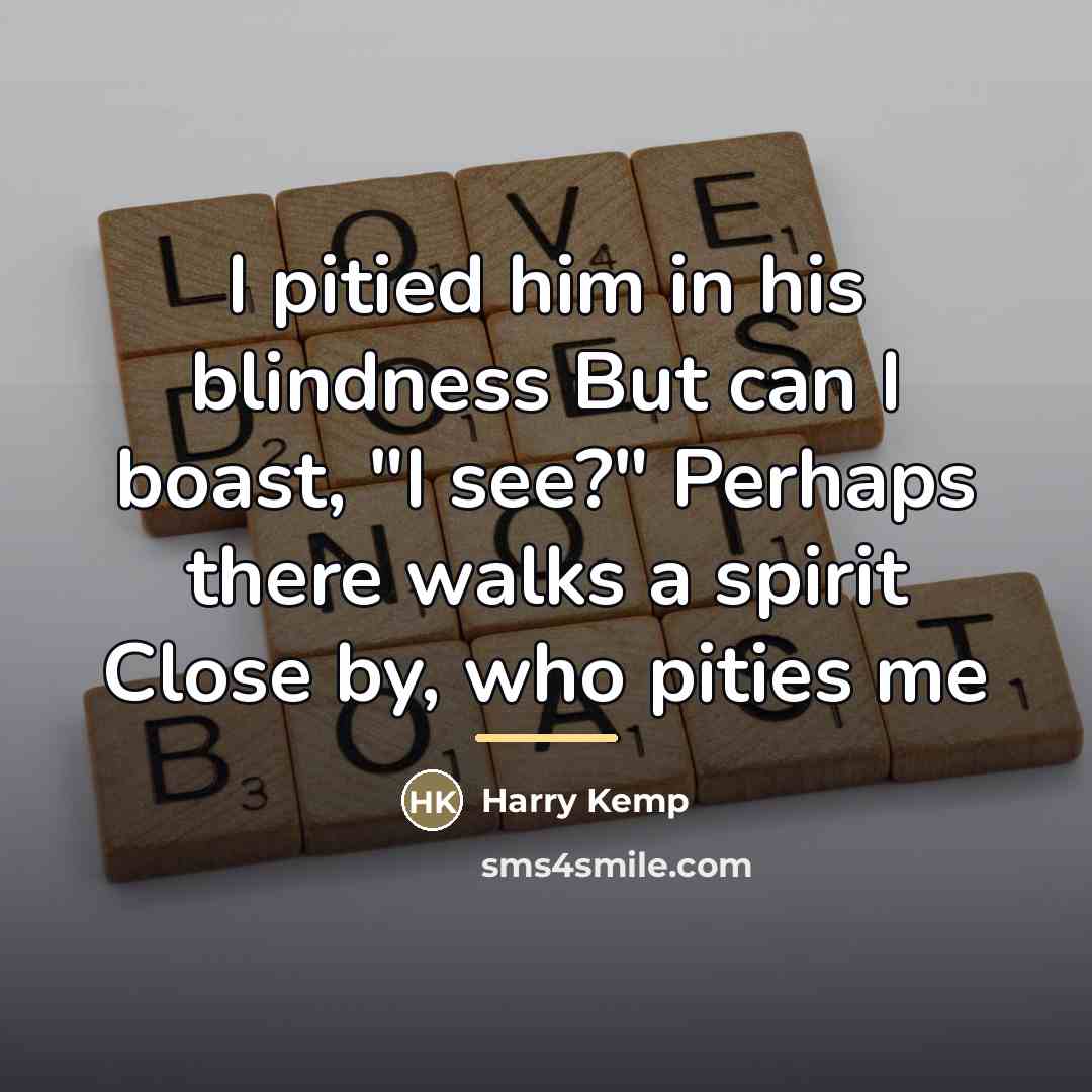 “I pitied him in his blindness But can I boast,…” quote by Harry Kemp