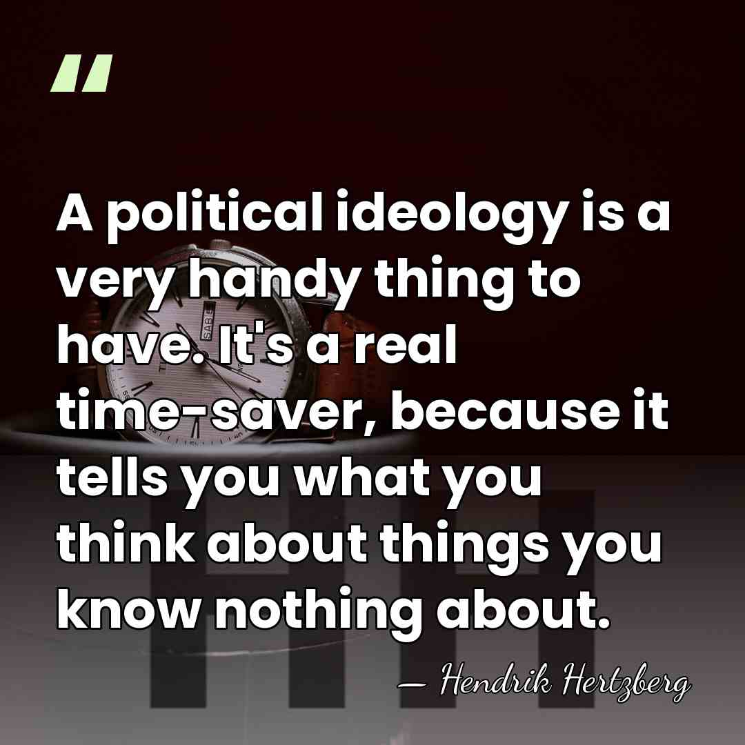 A political ideology is a very handy thing to have. It's a&hellip; - Hendrik Hertzberg