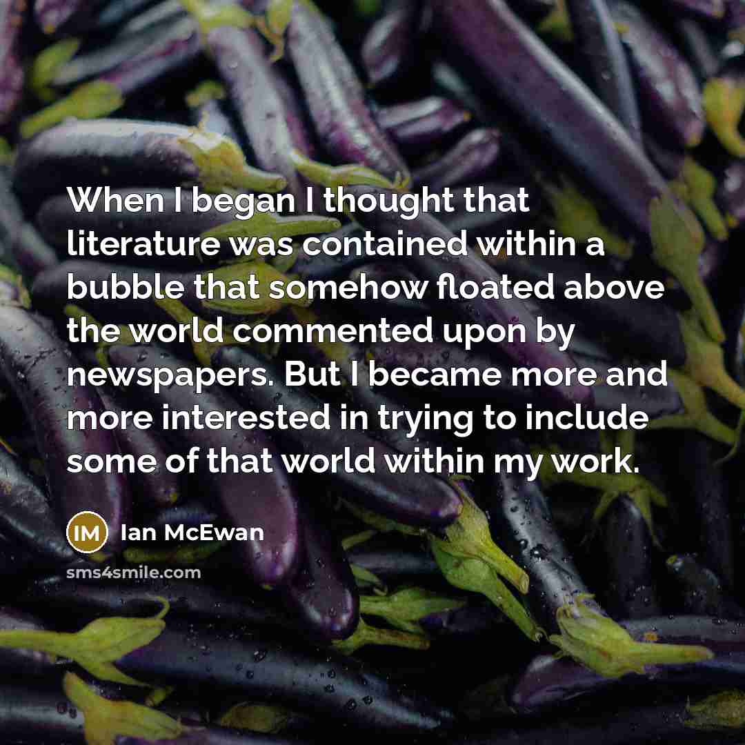 “When I began I thought that literature was contained within…” quote by Ian Mcewan
