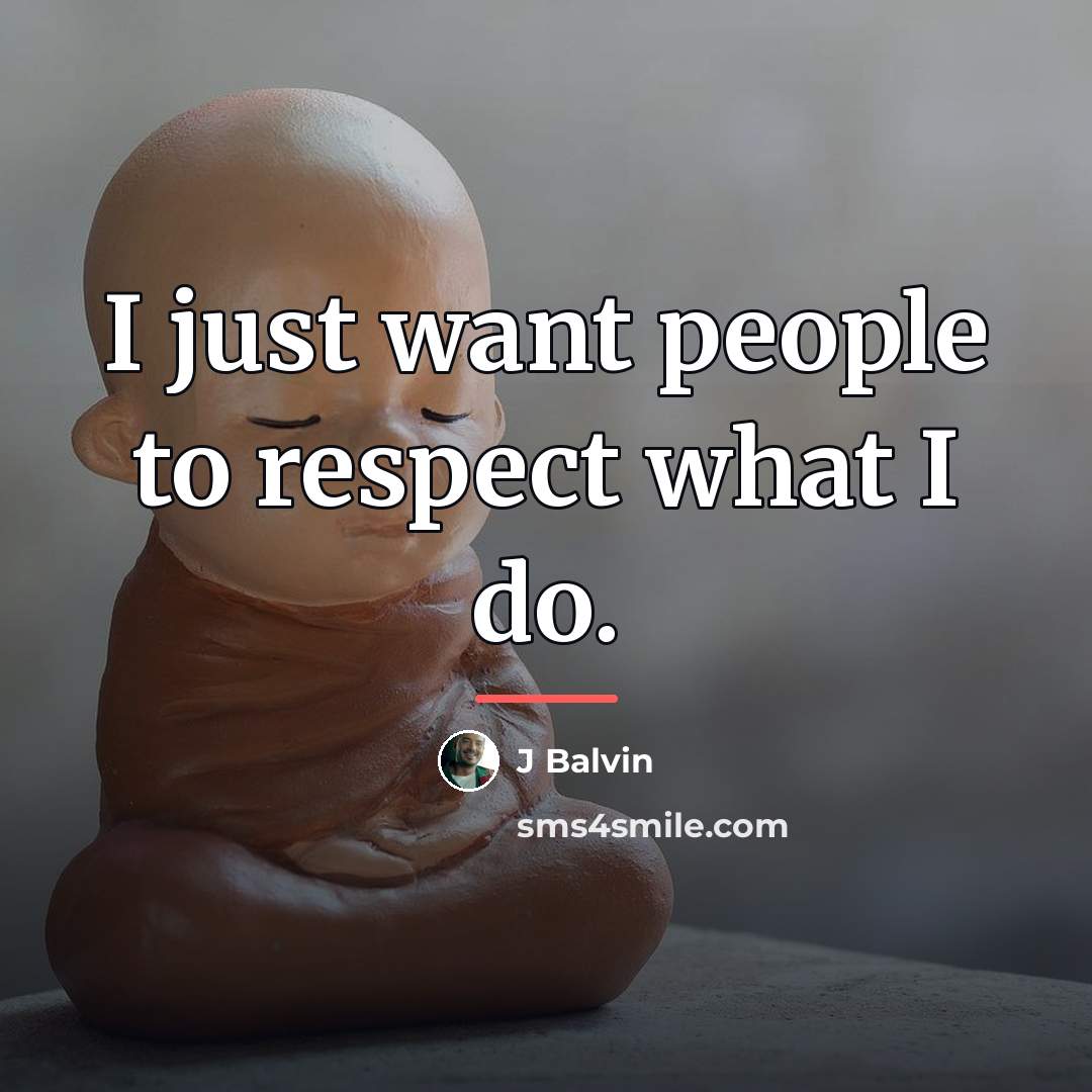 “I just want people to respect what I do.…” quote by J Balvin