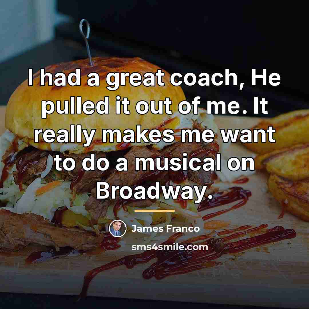 “I had a great coach, He pulled it out of…” quote by James Franco