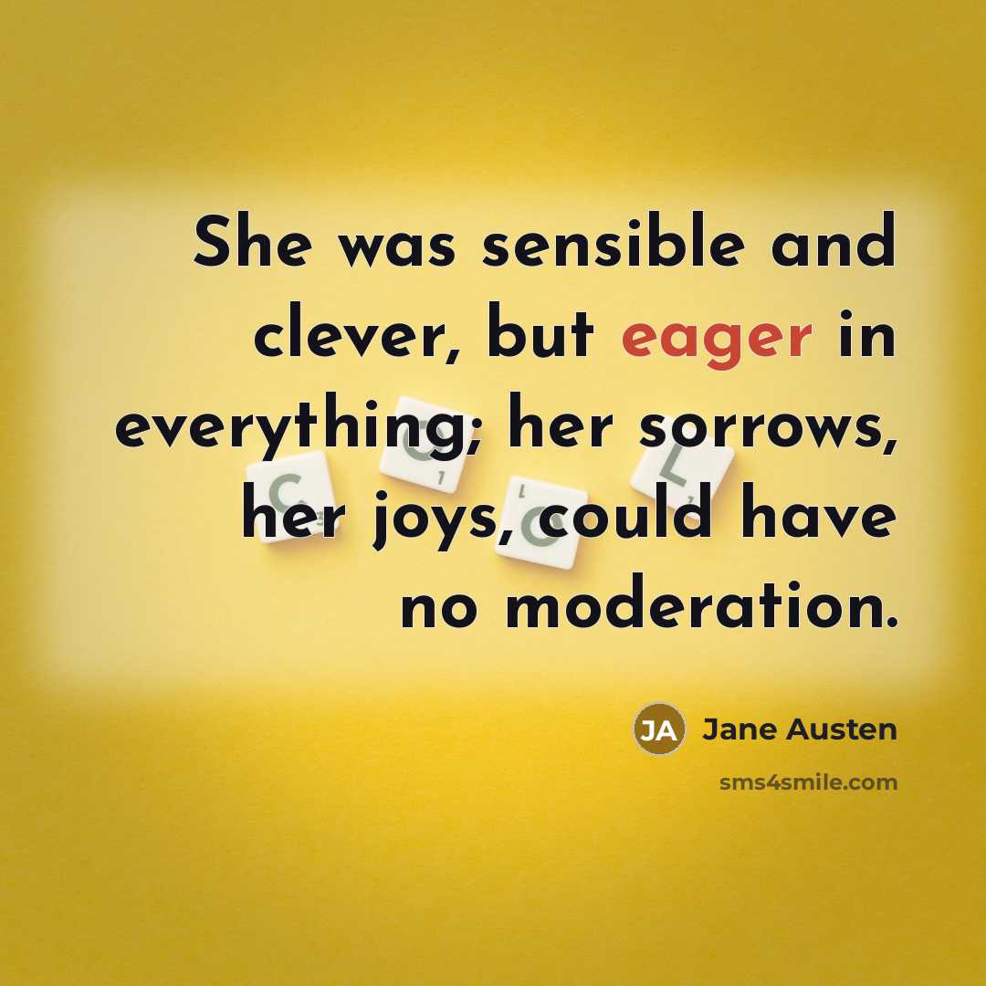 “She was sensible and clever, but eager in everything; her…” quote by Jane Austen