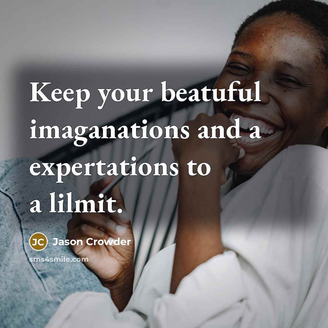 “Keep your beatuful imaganations and a expertations to a lilmit.” quote by Jason Crowder