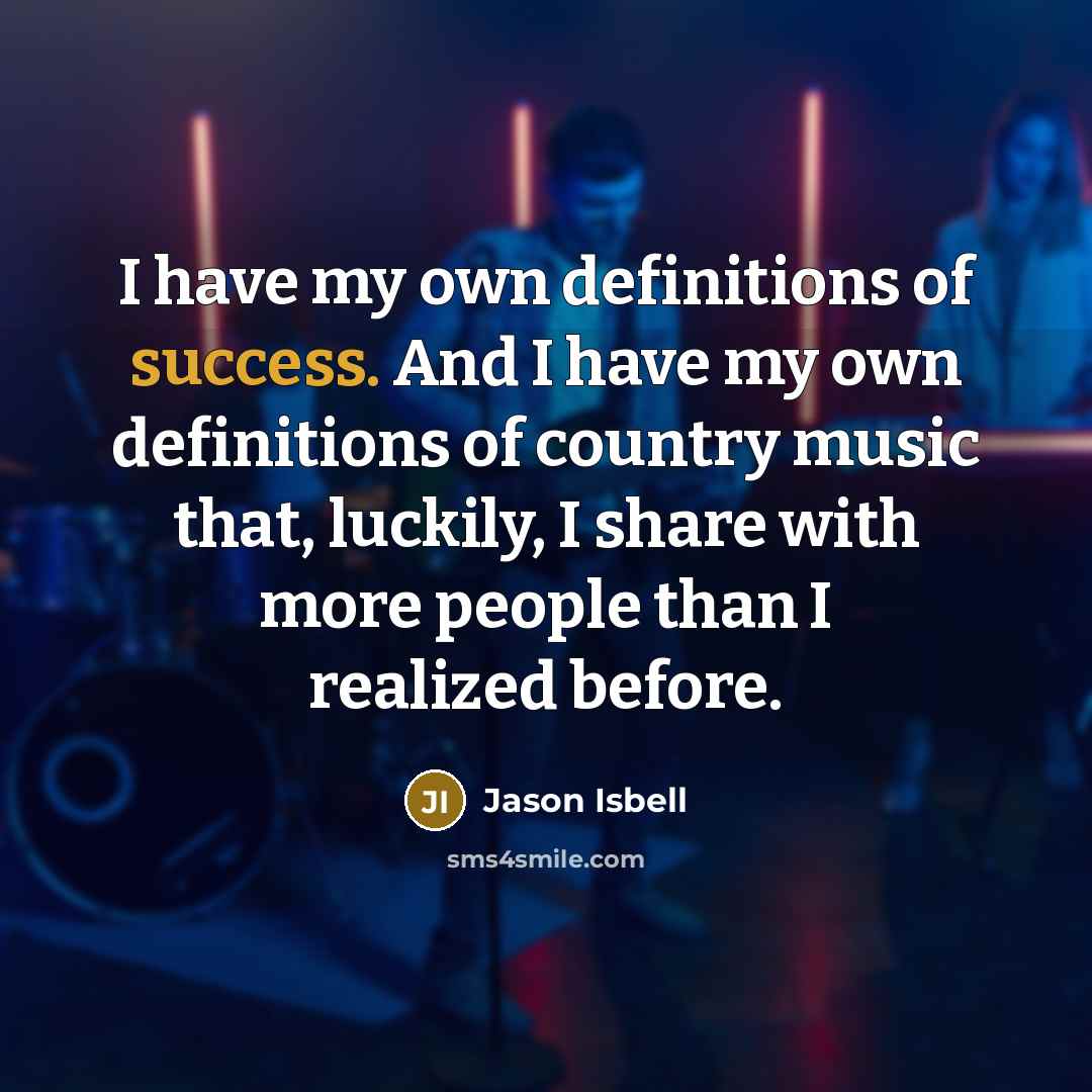 “I have my own definitions of success. And I have…” quote by Jason Isbell