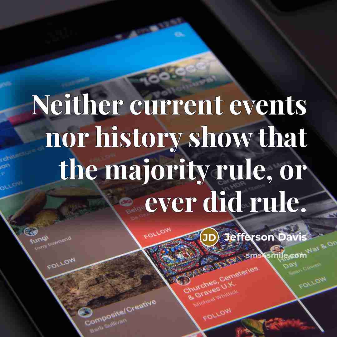 “Neither current events nor history show that the majority rule,…” quote by Jefferson Davis