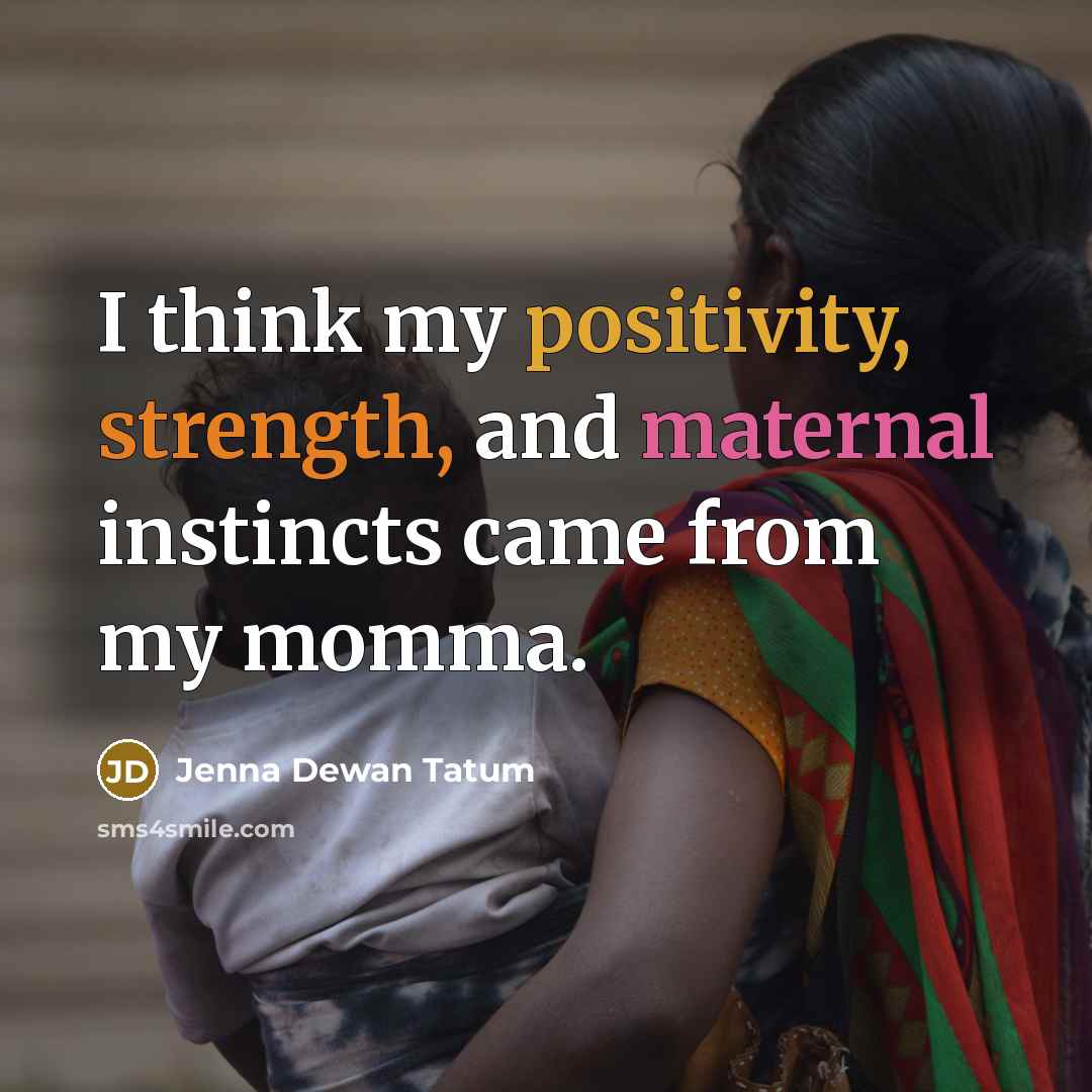 “I think my positivity, strength, and maternal instincts came from my momma.” quote by Jenna Dewan Tatum
