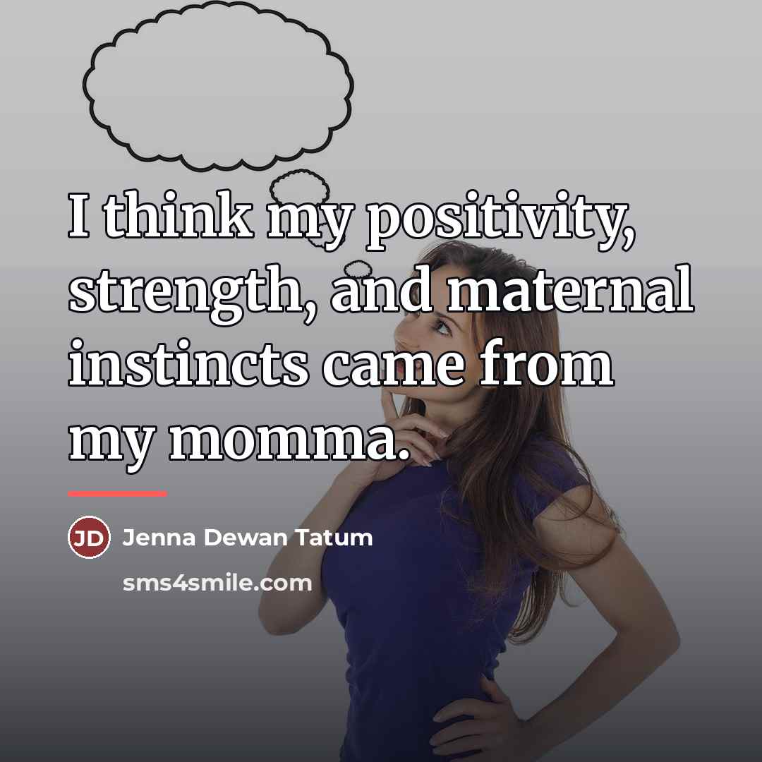 “I think my positivity, strength, and maternal instincts came from…” quote by Jenna Dewan Tatum