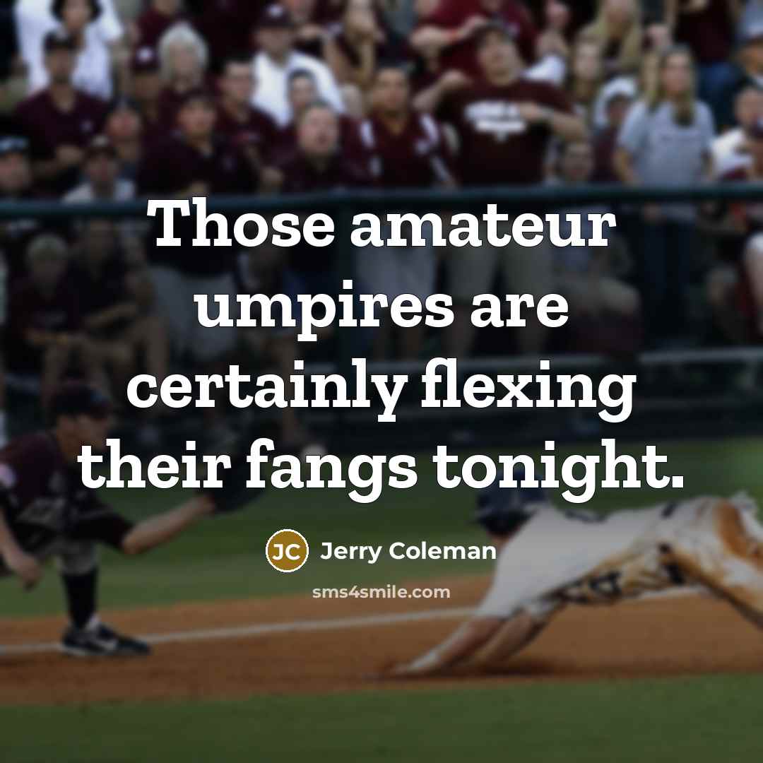 “Those amateur umpires are certainly flexing their fangs tonight.…” quote by Jerry Coleman
