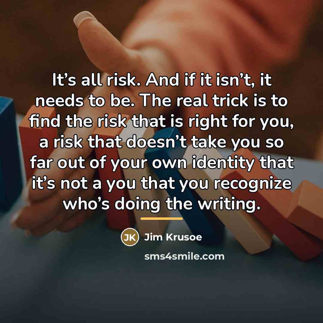 “It’s all risk. And if it isn’t, it needs to…” quote by Jim Krusoe