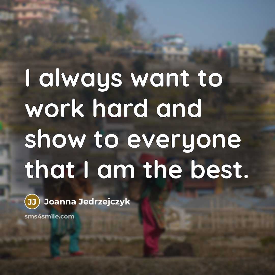 “I always want to work hard and show to everyone…” quote by Joanna Jedrzejczyk
