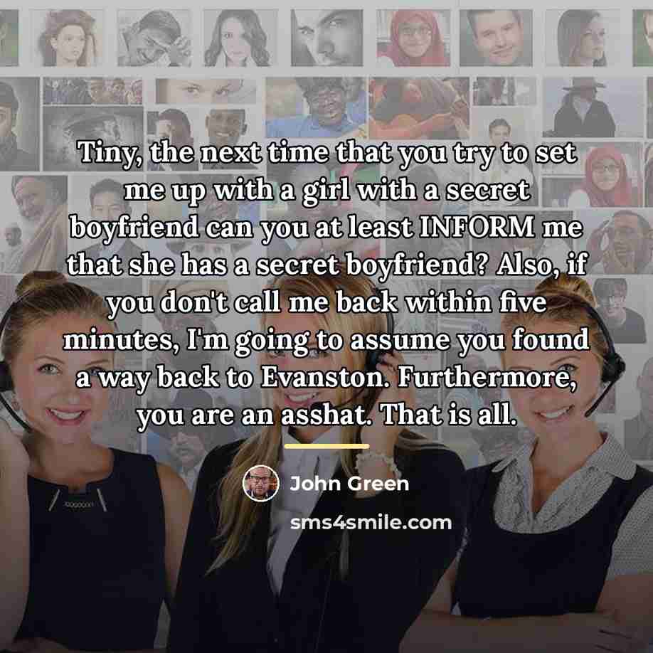 “Tiny, the next time that you try to set me…” quote by John Green