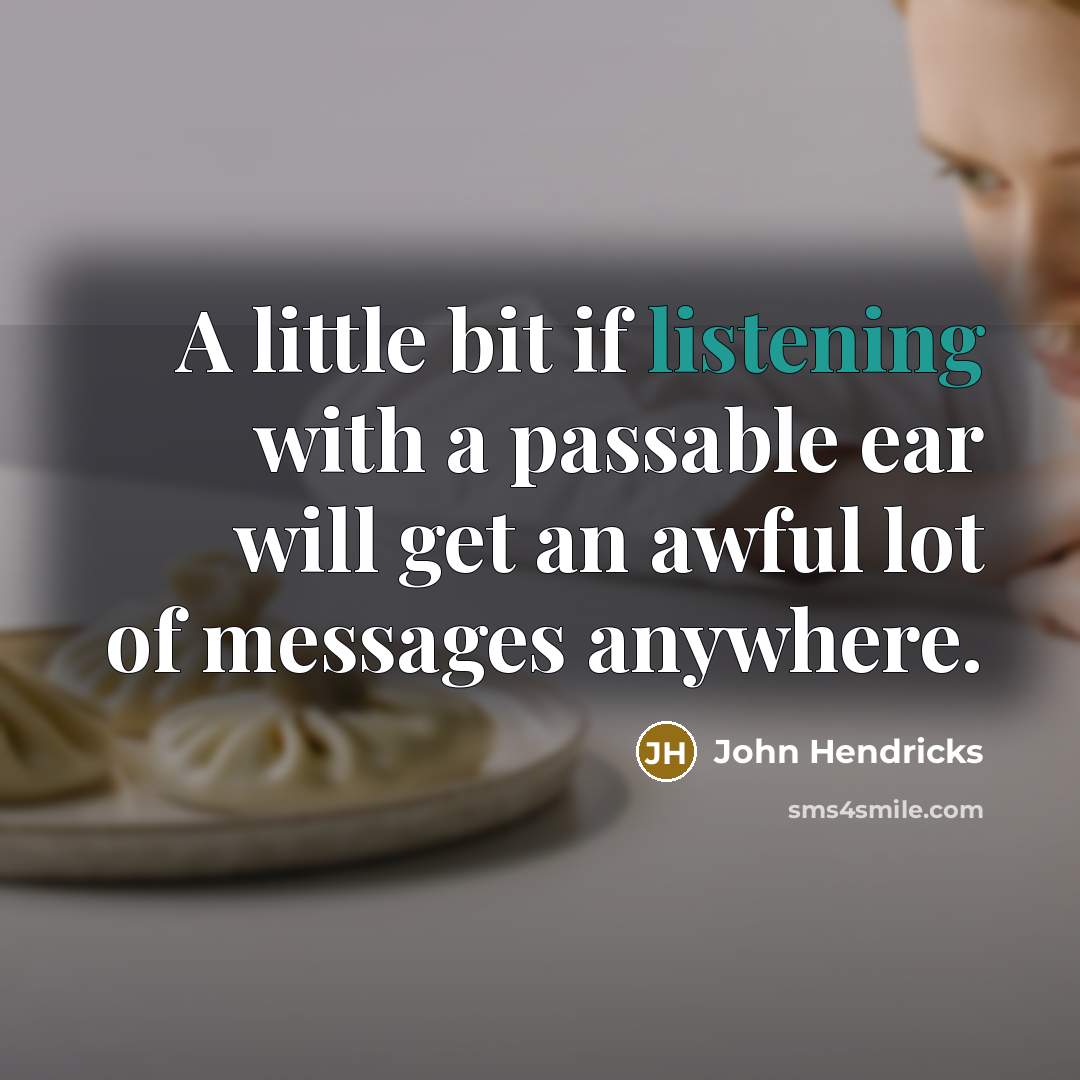 “A little bit if listening with a passable ear will…” quote by John Hendricks