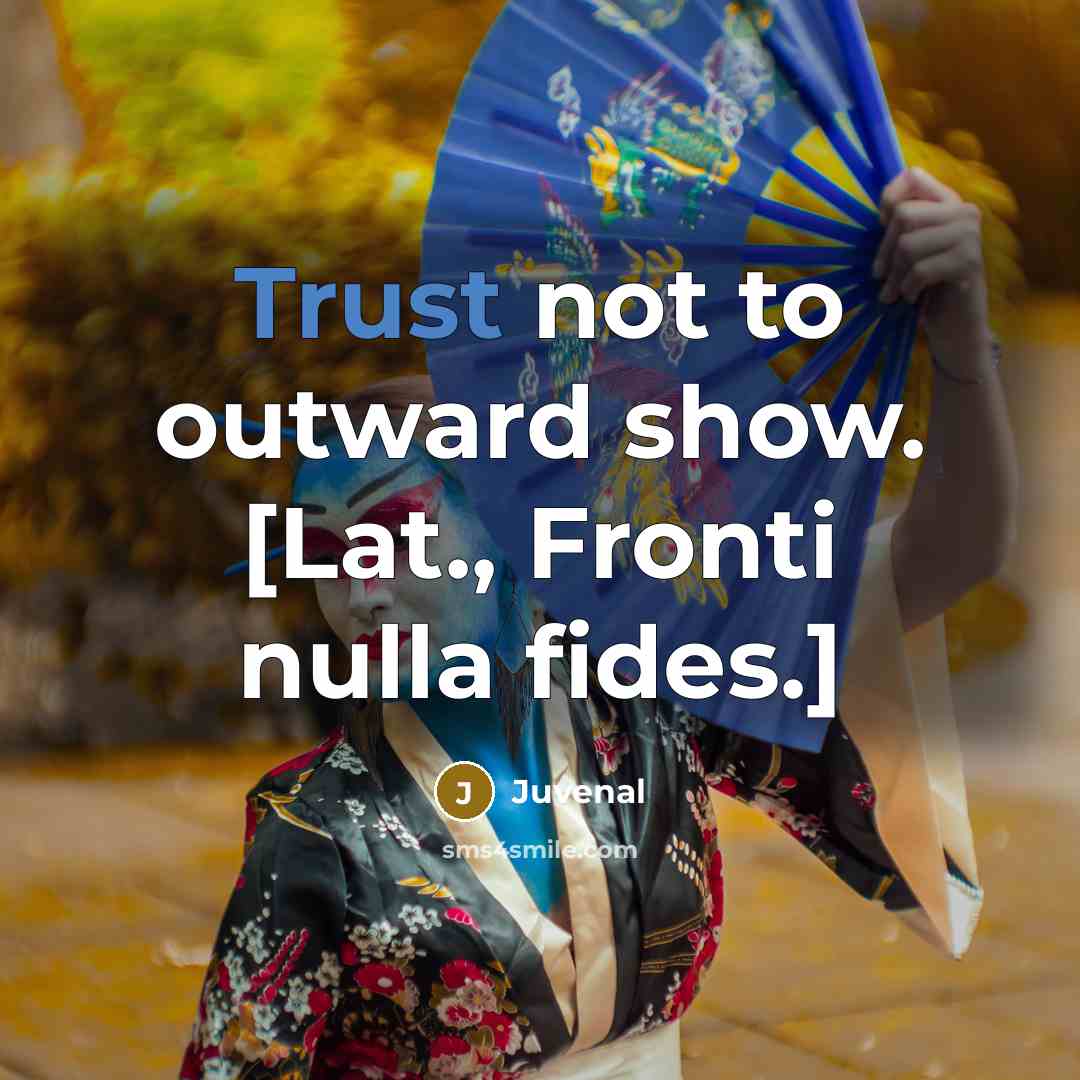 “Trust not to outward show. [Lat., Fronti nulla fides.]…” quote by Juvenal