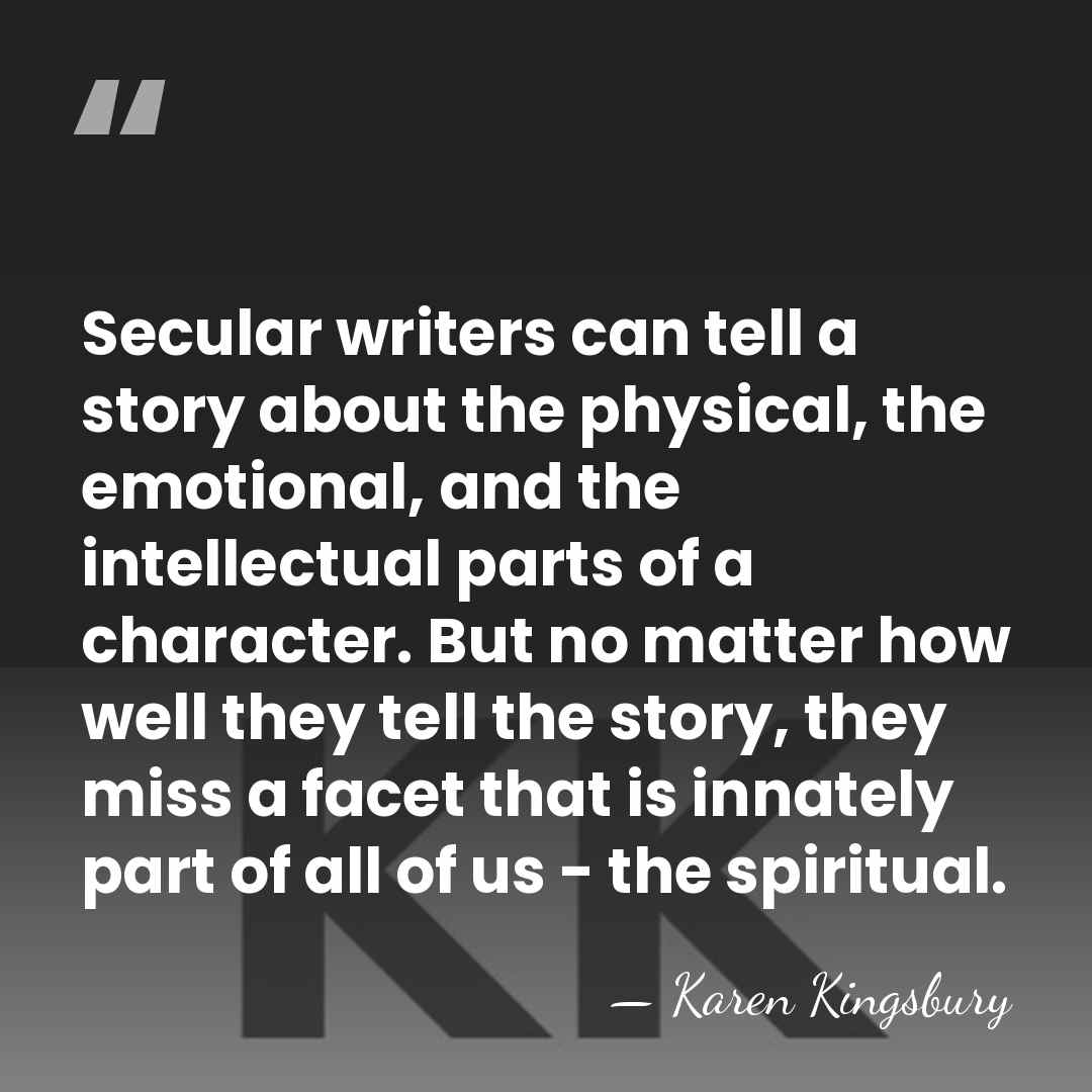 Secular writers can tell a story about the physical, the emotional, and&hellip; - Karen Kingsbury