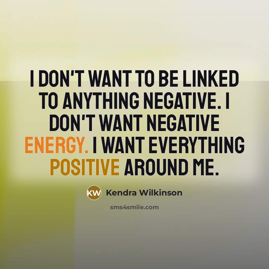 “I don't want to be linked to anything negative. I…” quote by Kendra Wilkinson