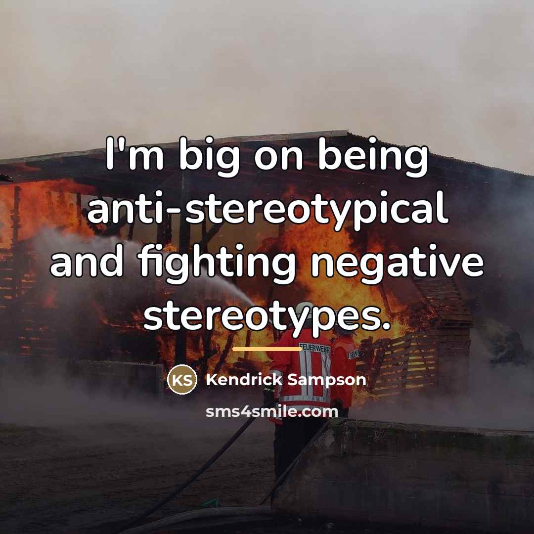 “I'm big on being anti-stereotypical and fighting negative stereotypes.…” quote by Kendrick Sampson