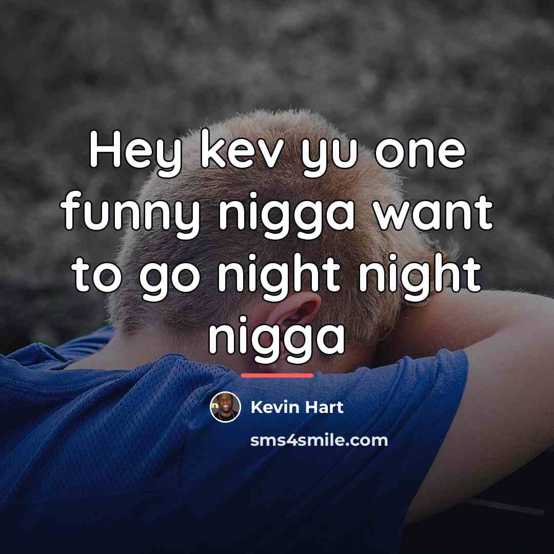 “Hey kev yu one funny nigga want to go night…” quote by Kevin Hart