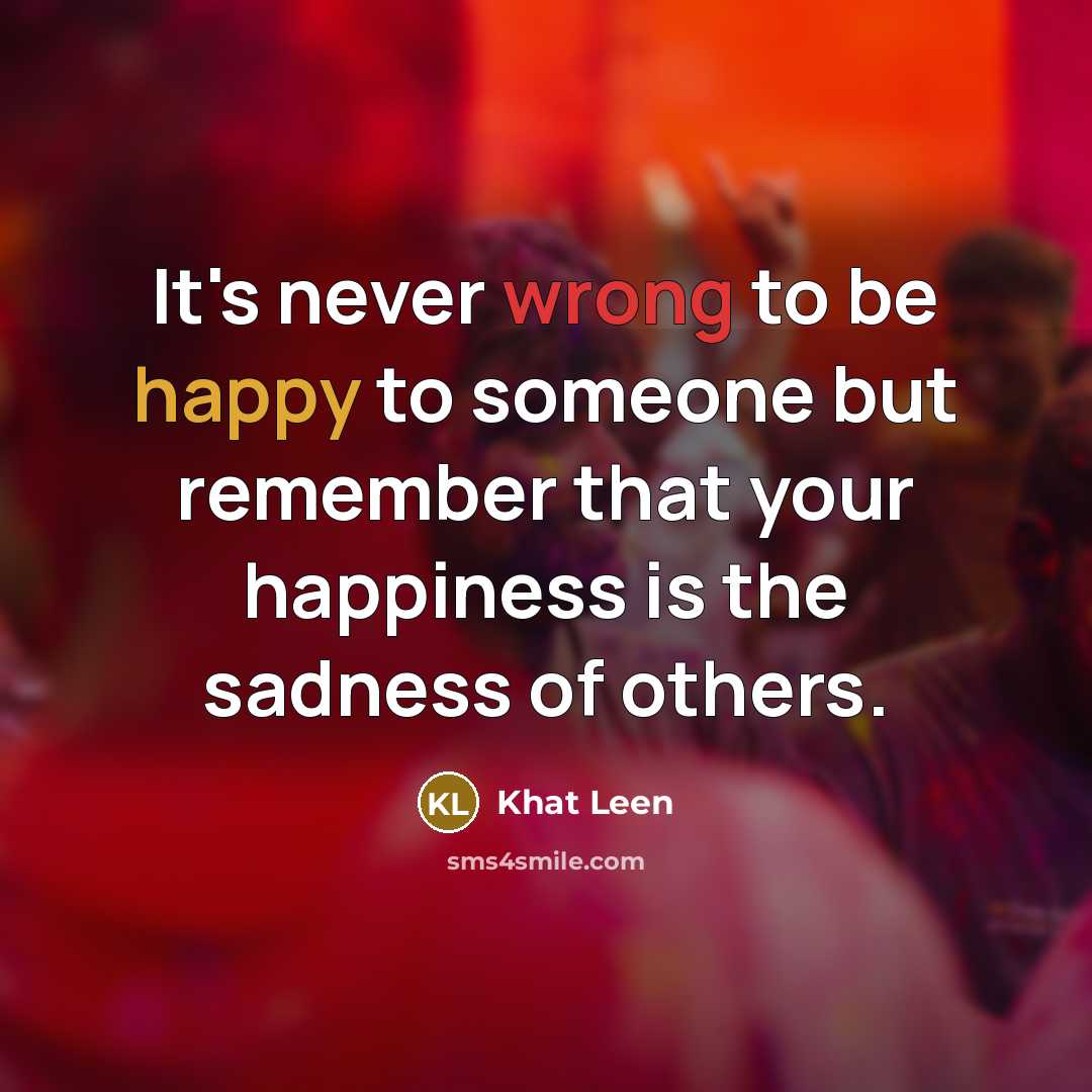 “It's never wrong to be happy to someone but remember…” quote by Khat Leen