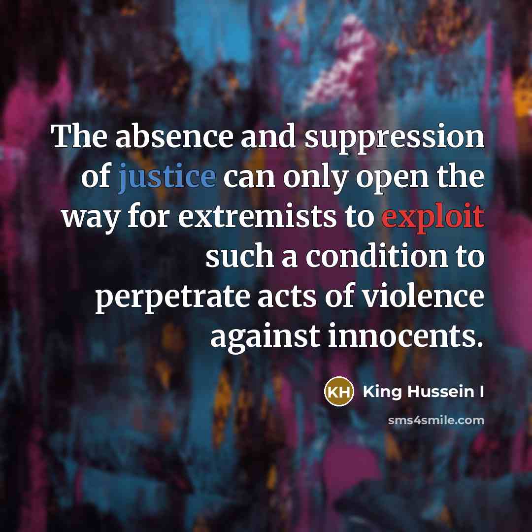 “The absence and suppression of justice can only open the…” quote by King Hussein I