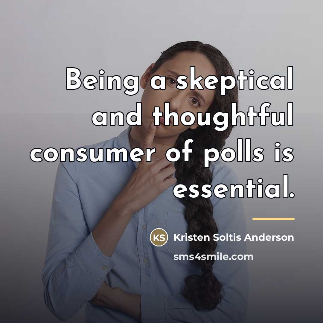 “Being a skeptical and thoughtful consumer of polls is essential.…” quote by Kristen Soltis Anderson