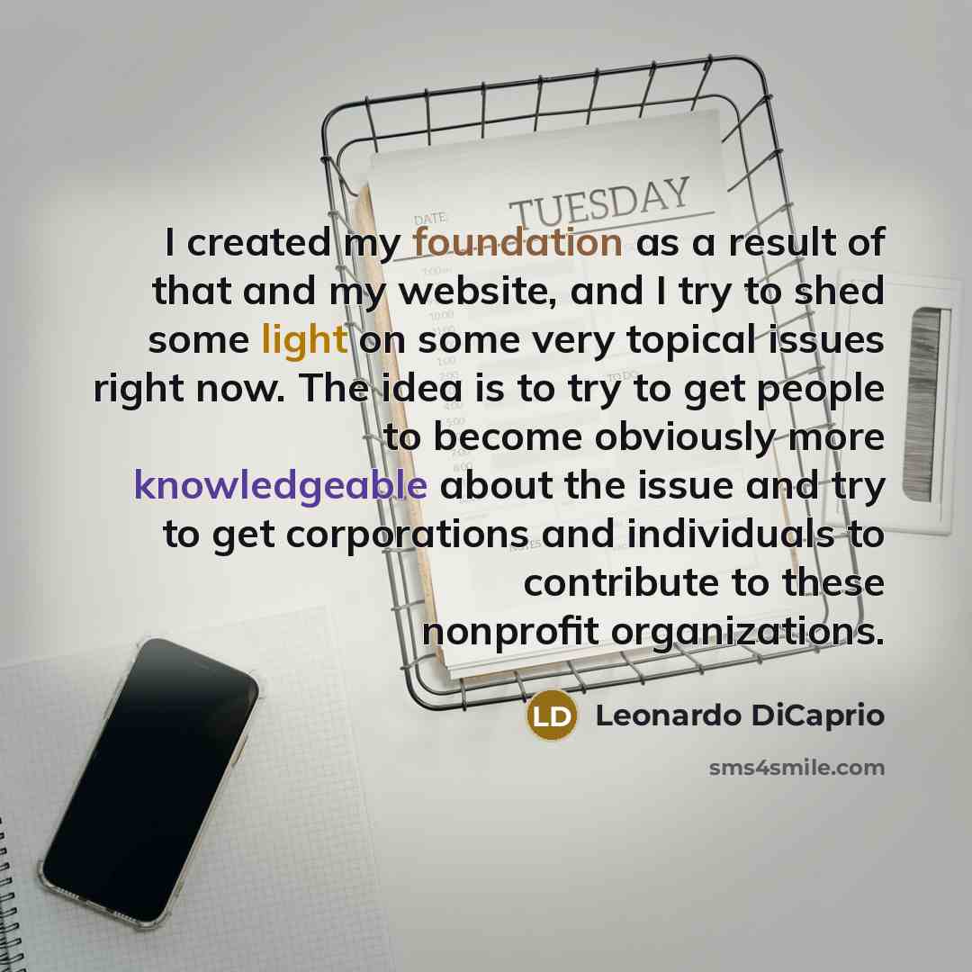 “I created my foundation as a result of that and…” quote by Leonardo DiCaprio