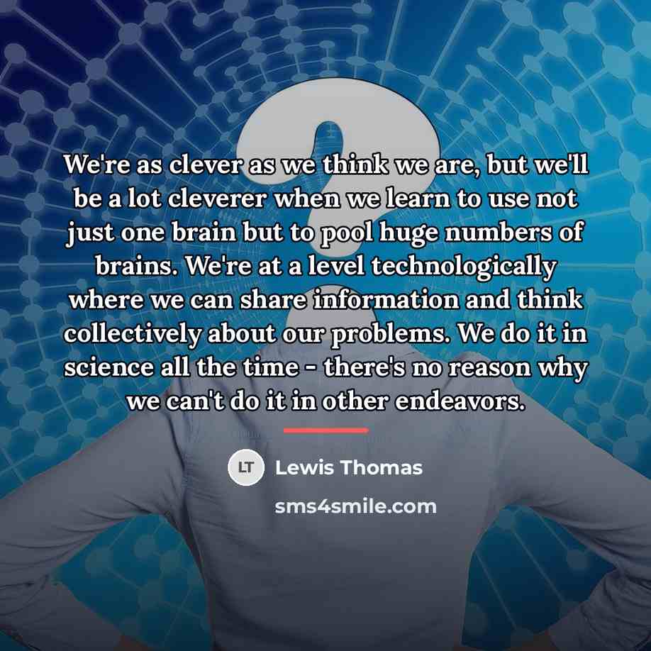 “We're as clever as we think we are, but we'll…” quote by Lewis Thomas