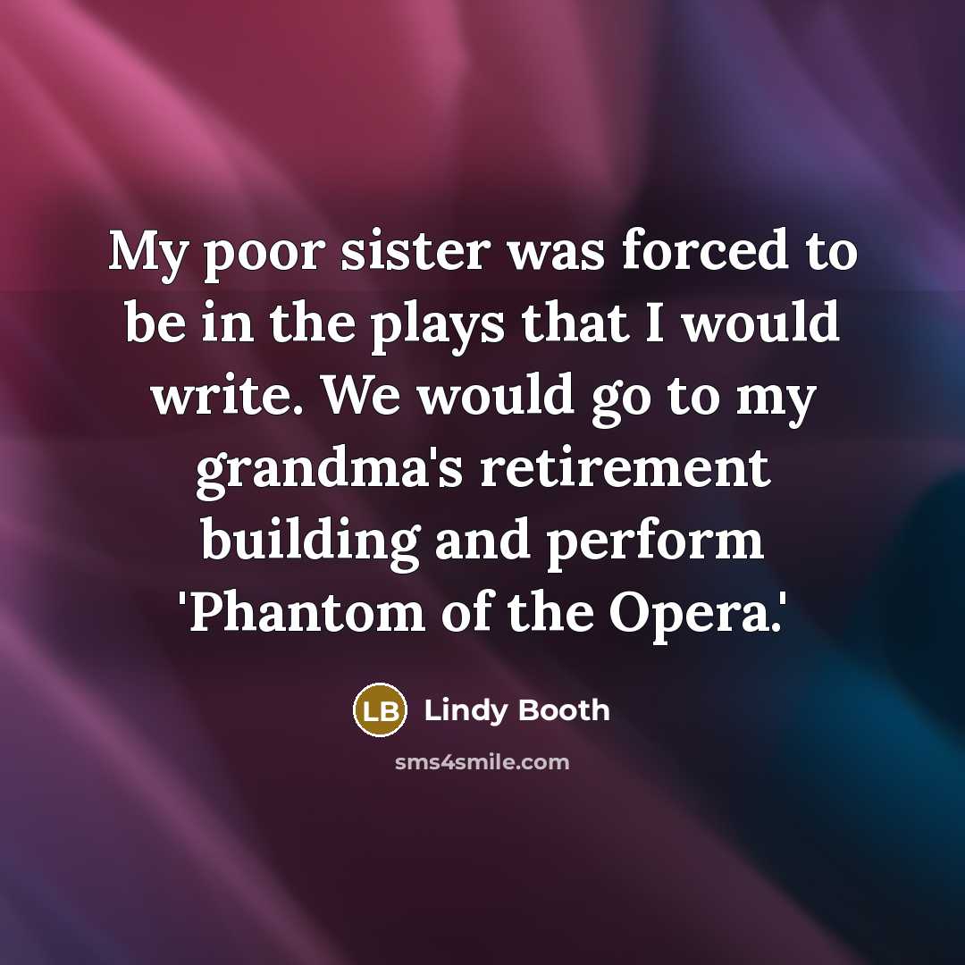 “My poor sister was forced to be in the plays…” quote by Lindy Booth
