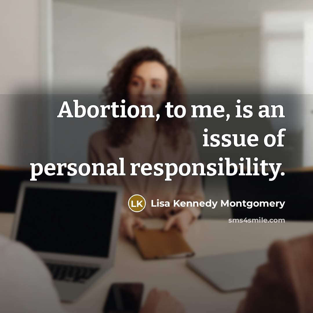 “Abortion, to me, is an issue of personal responsibility.…” quote by Lisa Kennedy Montgomery