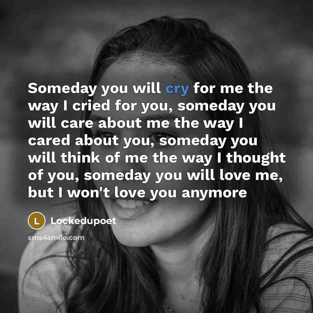 “Someday you will cry for me the way I cried…” quote by Lockedupoet