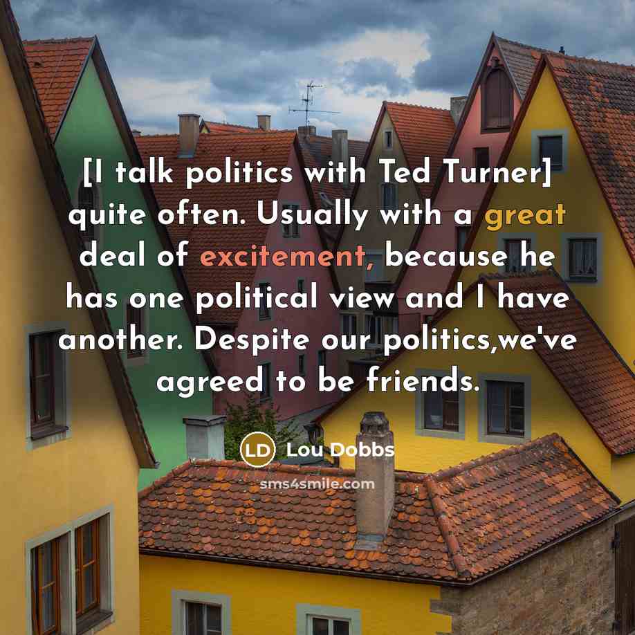 “[I talk politics with Ted Turner] quite often. Usually with…” quote by Lou Dobbs
