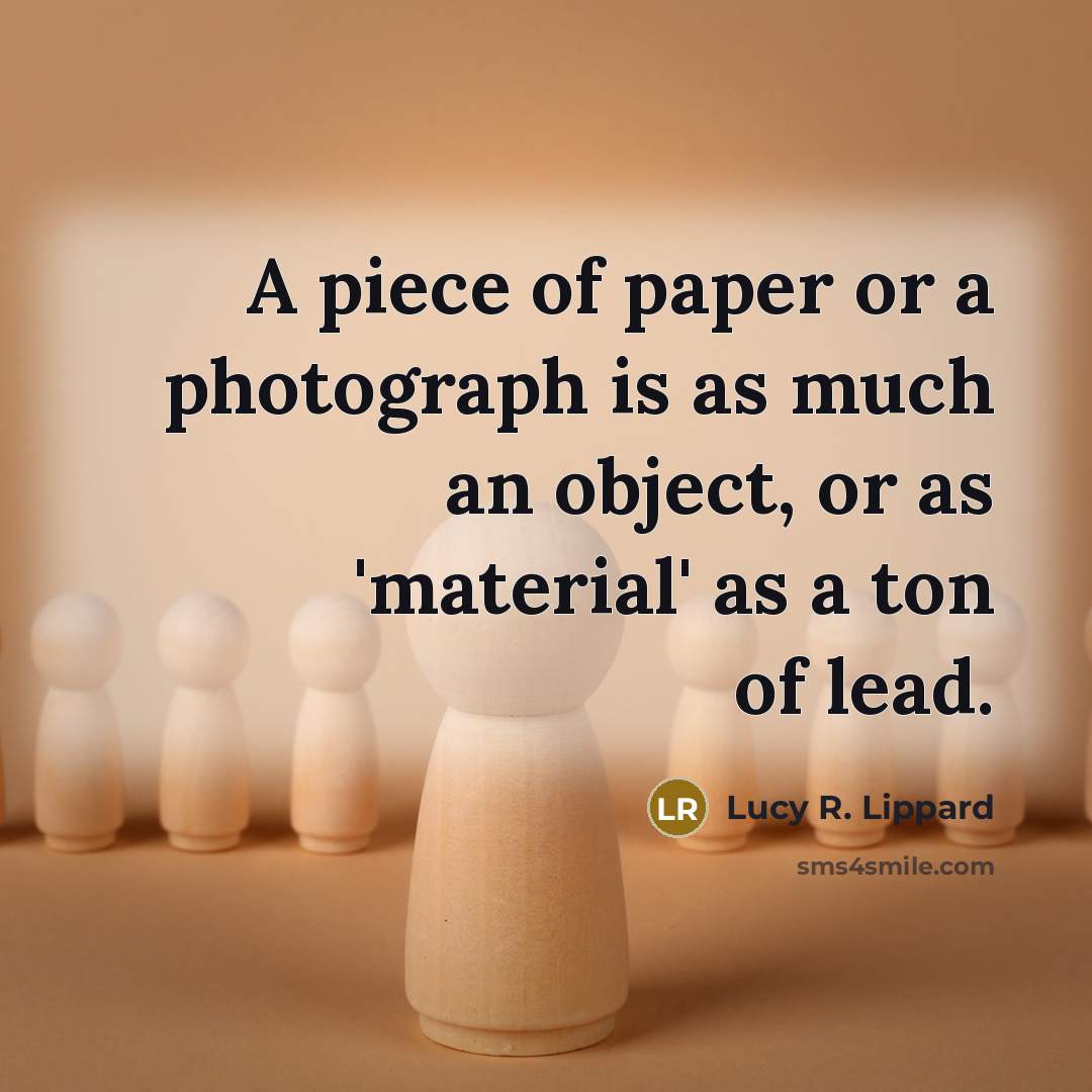 “A piece of paper or a photograph is as much…” quote by Lucy R. Lippard