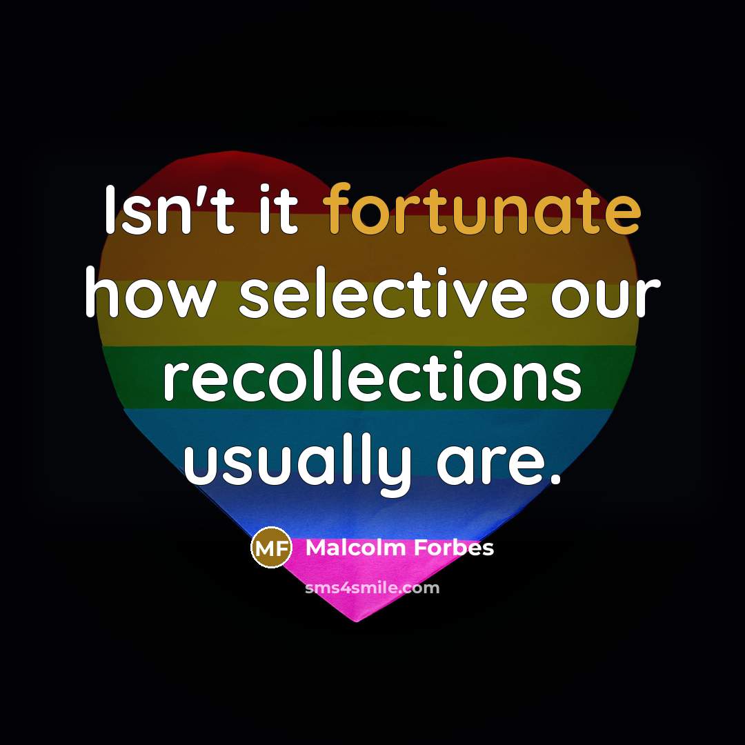 “Isn't it fortunate how selective our recollections usually are.…” quote by Malcolm Forbes