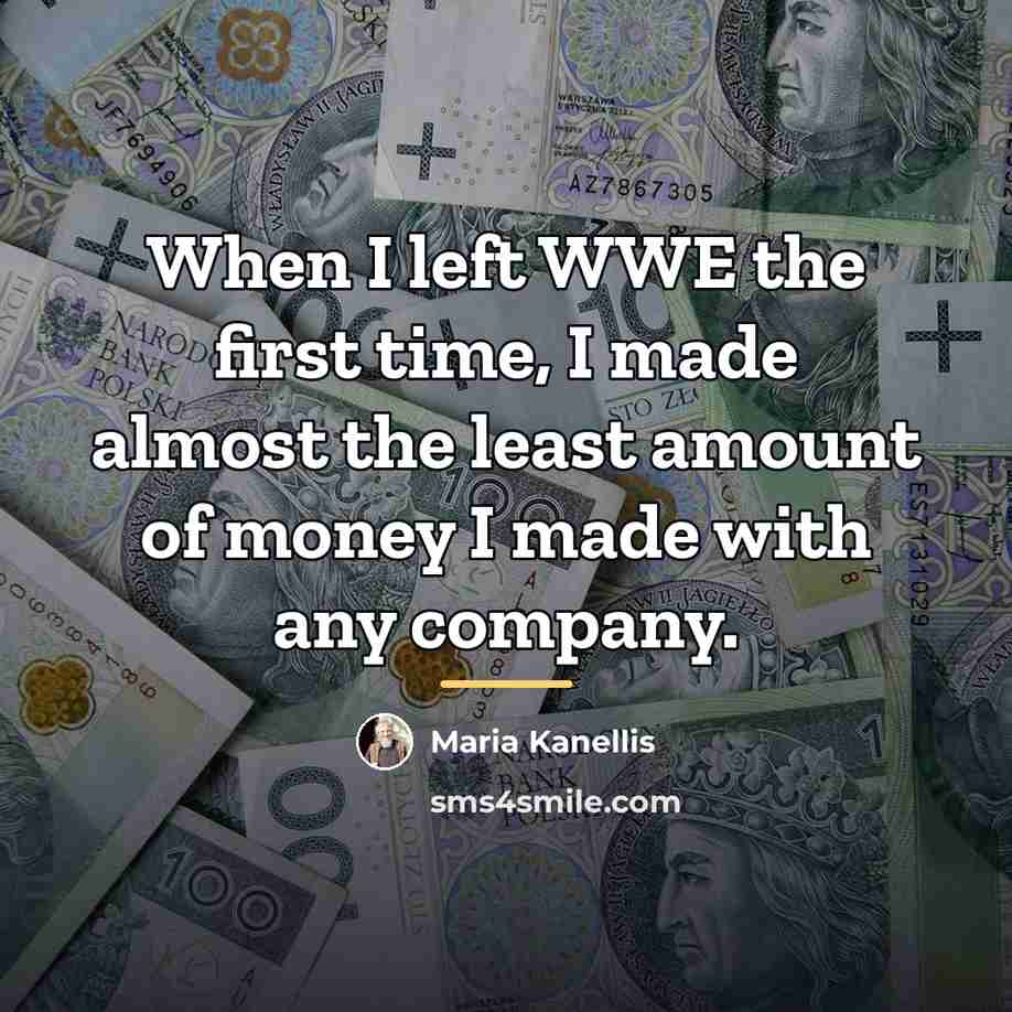 “When I left WWE the first time, I made almost…” quote by Maria Kanellis