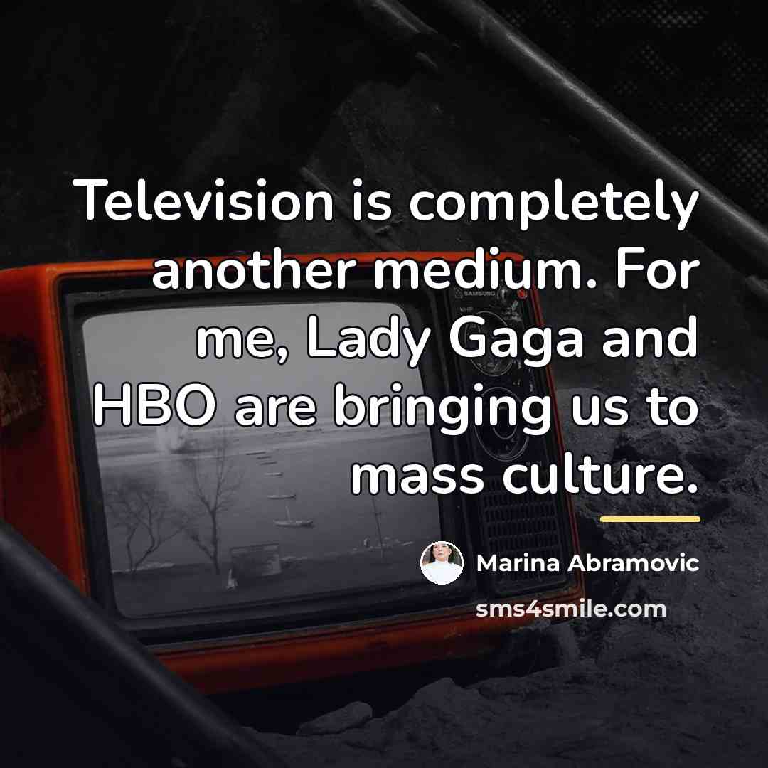 “Television is completely another medium. For me, Lady Gaga and…” quote by Marina Abramovic