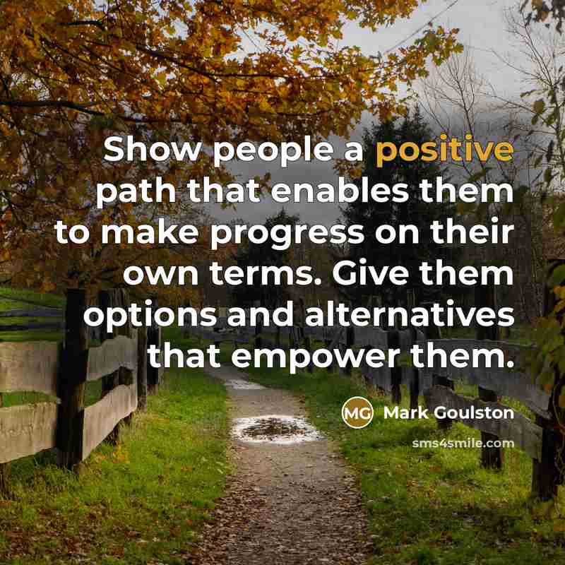 “Show people a positive path that enables them to make…” quote by Mark Goulston