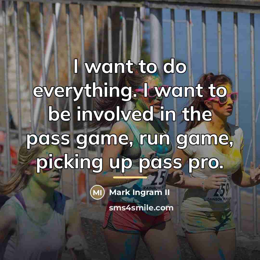 “I want to do everything. I want to be involved…” quote by Mark Ingram II