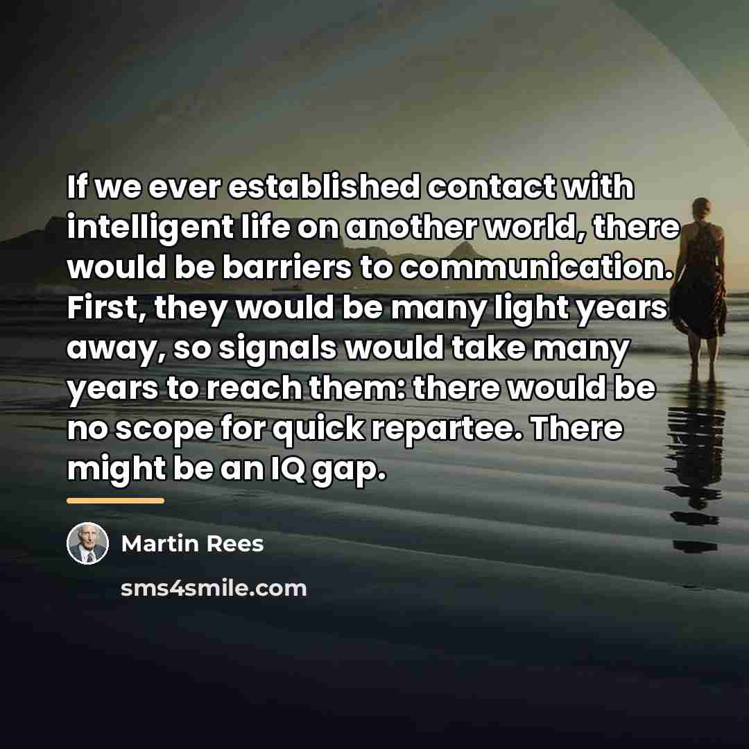 “If we ever established contact with intelligent life on another…” quote by Martin Rees