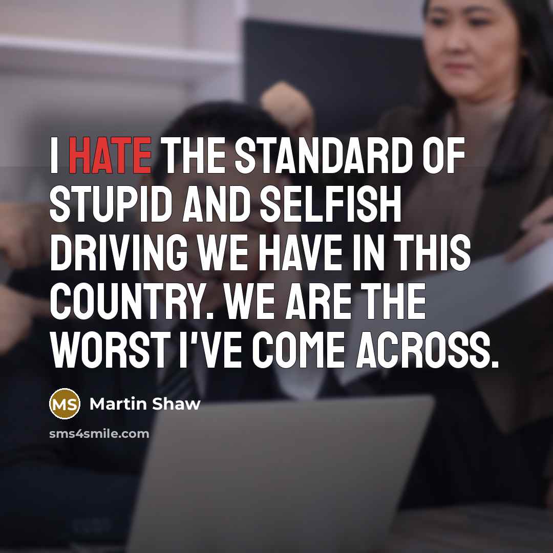 “I hate the standard of stupid and selfish driving we…” quote by Martin Shaw