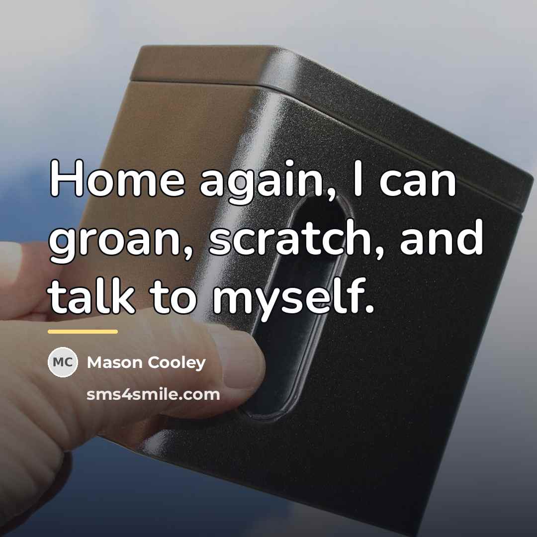 “Home again, I can groan, scratch, and talk to myself.…” quote by Mason Cooley