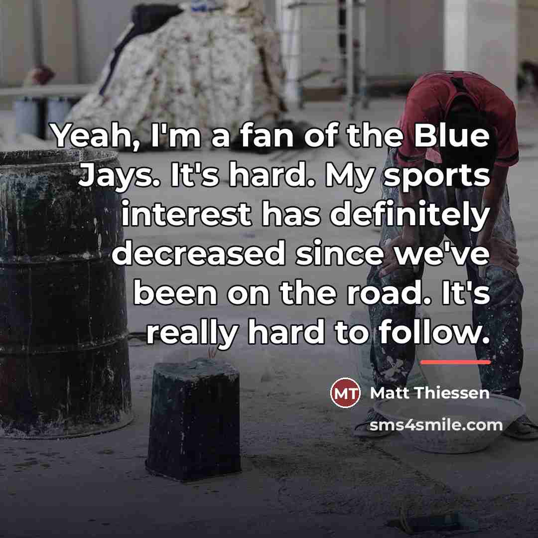 “Yeah, I'm a fan of the Blue Jays. It's hard.…” quote by Matt Thiessen