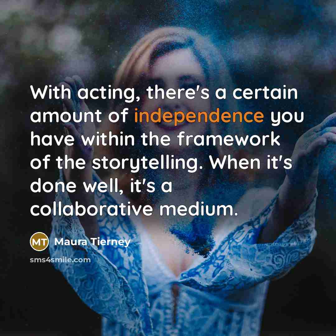 “With acting, there's a certain amount of independence you have…” quote by Maura Tierney