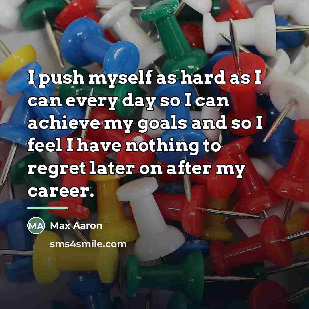 “I push myself as hard as I can every day…” quote by Max Aaron
