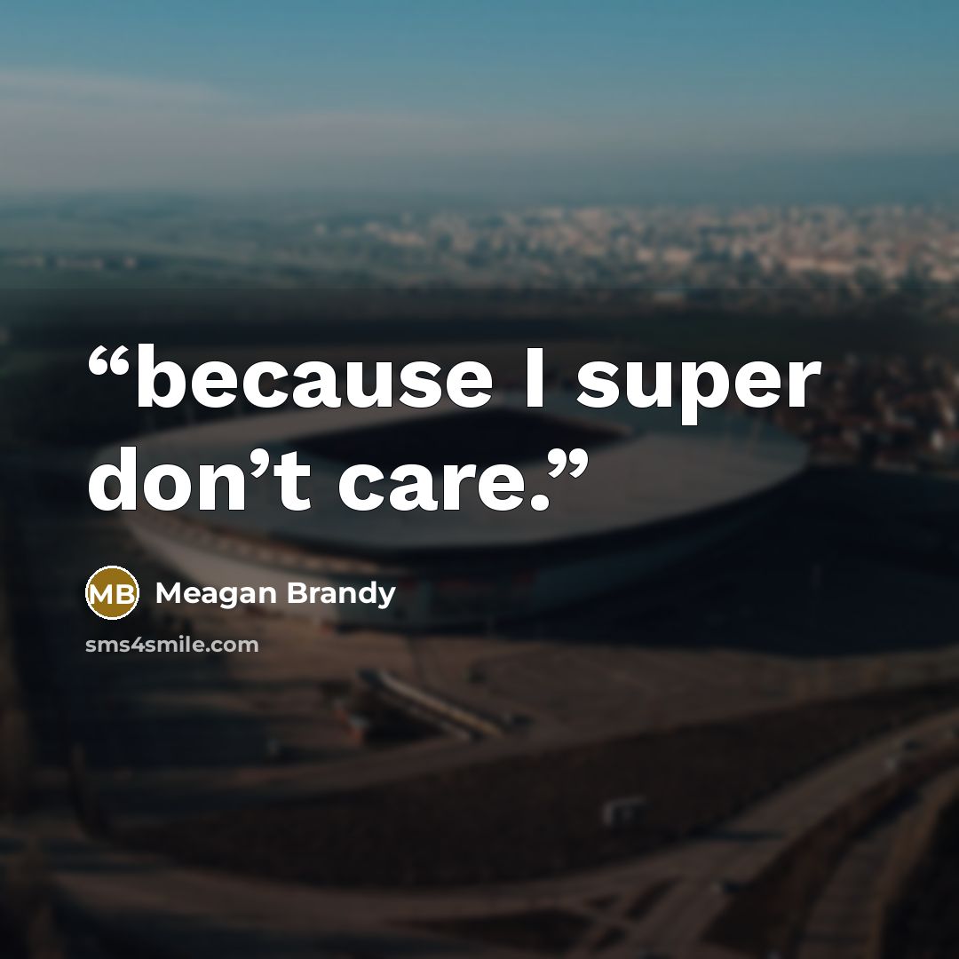 “because I super don’t care.” quote by Meagan Brandy