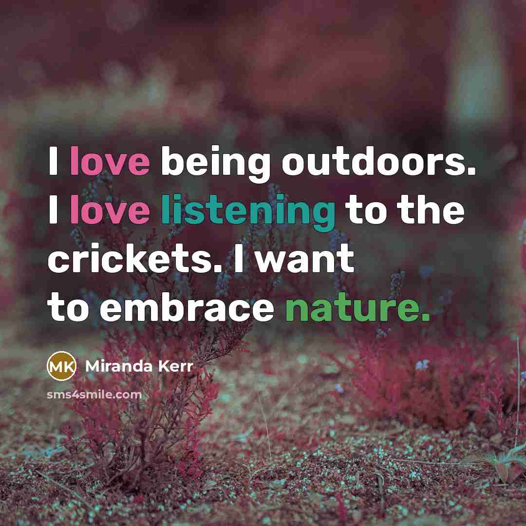 “I love being outdoors. I love listening to the crickets.…” quote by Miranda Kerr