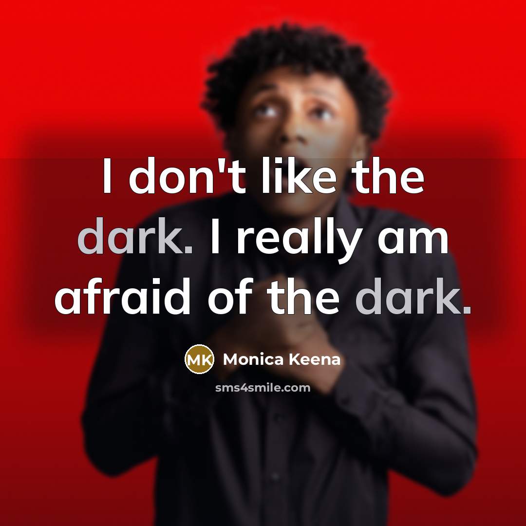 “I don't like the dark. I really am afraid of…” quote by Monica Keena