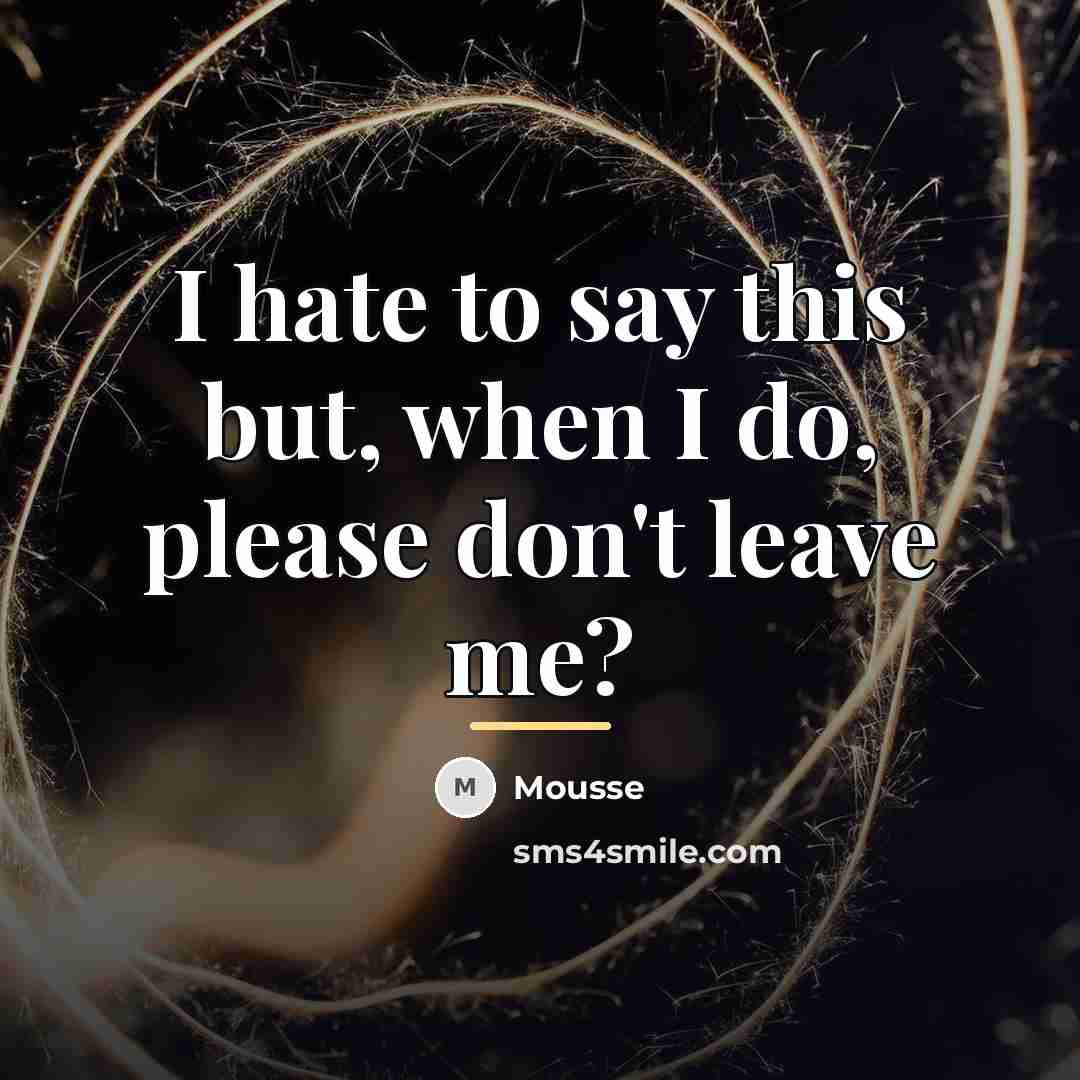 “I hate to say this but, when I do, please…” quote by Mousse