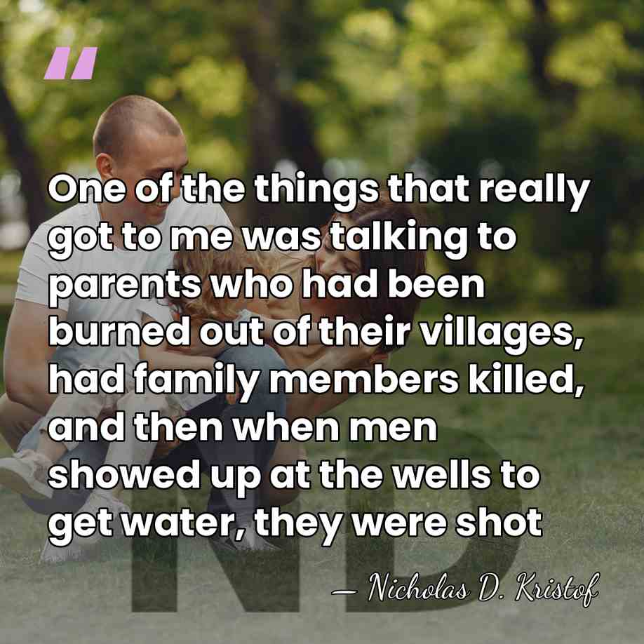 One of the things that really got to me was talking to&hellip; - Nicholas D. Kristof